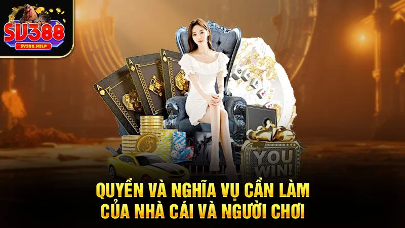 Quyền và nghĩa vụ cần làm của nhà cái và người chơi